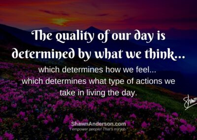 The quality of our day is determined by what we think