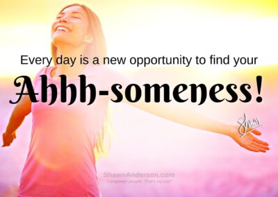 Every day is a new opportunity to share Ahhh-someness