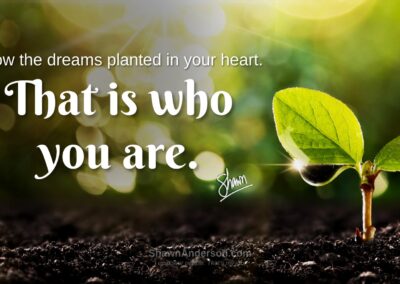 Grow the dreams planted in your heart