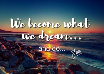 Shawn Anderson - We become what we dream... and do